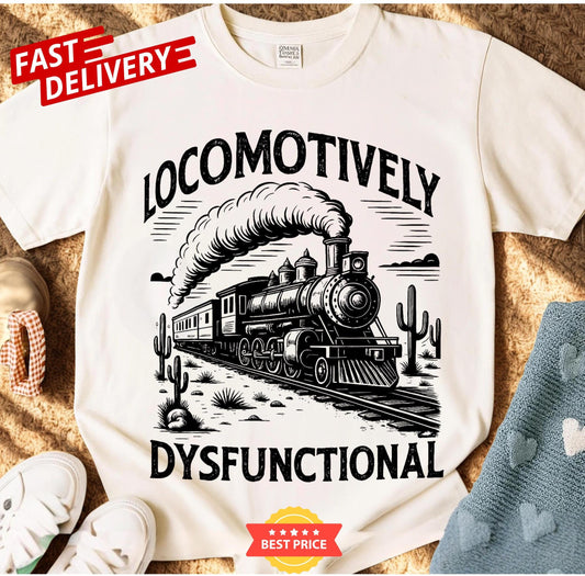 Sarcastic locomotive joke shirt, funny vintage railroad quote tee, unisex oversized dysfunctional gift idea