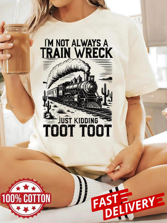 I'M Not Always A Train Wreck Just Kidding Toot Shirt, Funny Shirt, Retro Funny Shirt, Sarcastic Shirt, Trending Shirt, Trendy Shirt